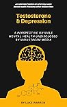Testosterone and Depression: A Perspective on Male Mental Health Undisclosed by Mainstream Media