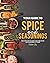 Your Guide to Spice and Seasonings: Discover How to Make Your Own Spices and Seasonings at Home!
