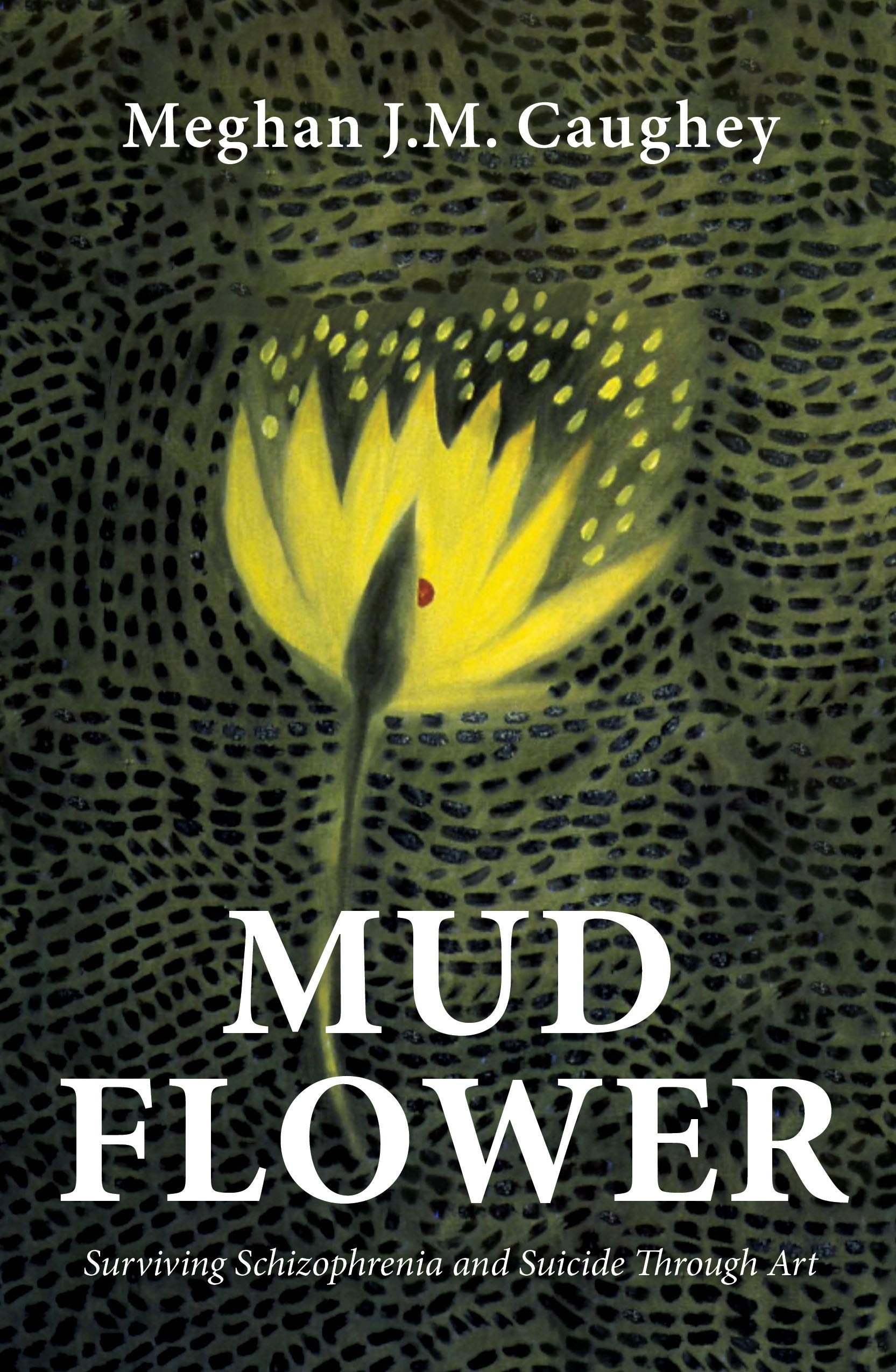 Mud Flower: Surviving Schizophrenia and Suicide Through Art (Kindle Edition)