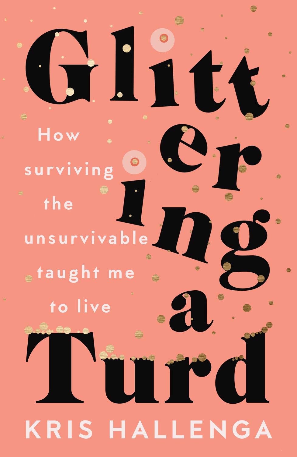 Glittering a Turd: How surviving the unsurvivable taught me to live (Kindle Edition)