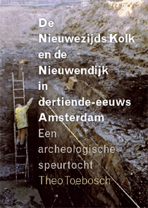 De Nieuwezijds Kolk en de Nieuwendijk in dertiende-eeuws Amsterdam. Een archeologische speurtocht