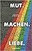 Mut. Machen. Liebe.
