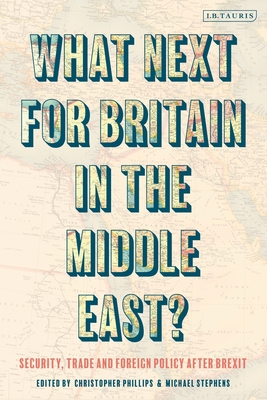 What Next for Britain in the Middle East?: Security, Trade and Foreign Policy after Brexit (Hardcover)