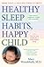 Healthy Sleep Habits, Happy Child: A New Step-By-Step Guide for a Good Night's Sleep
