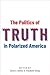 The Politics of Truth in Polarized America by David C. Barker