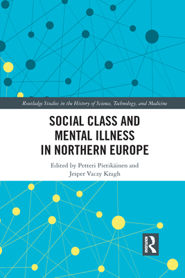 Social Class and Mental Illness in Northern Europe (Routledge Studies in the History of Science, Technology and Medicine)