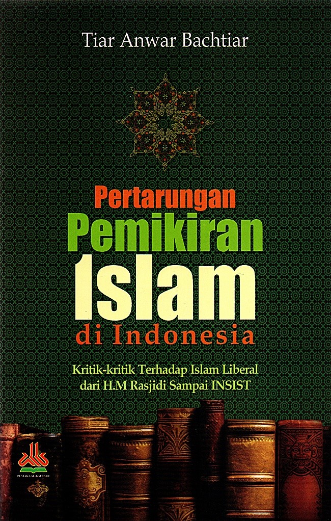 Pertarungan Pemikiran Islam di Indonesia: Kritik-kritik Terhadap Islam Liberal dari H.M Rasjidi Sampai INSIST (Paperback)