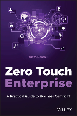 Zero Touch Enterprise: A Practical Guide to Business Centric IT