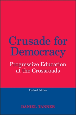 Crusade for Democracy: Progressive Education at the Crossroads (Philosophy of Education)