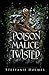 Poison Malice Twisted