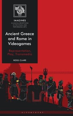 Ancient Greece and Rome in Videogames: Representation, Play, Transmedia (IMAGINES – Classical Receptions in the Visual and Performing Arts)