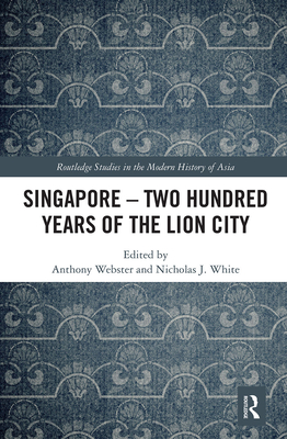 Singapore – Two Hundred Years of the Lion City (Routledge Studies in the Modern History of Asia)
