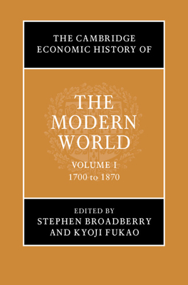 The Cambridge Economic History of the Modern World: Volume 1, 1700 to 1870 (Hardcover)