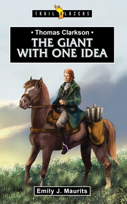 Thomas Clarkson: The Giant With One Idea (Trail Blazers)