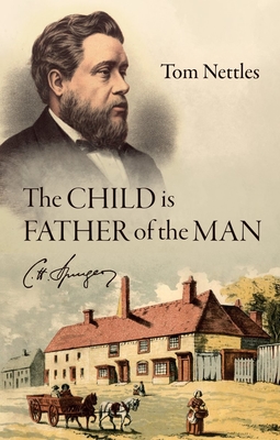 The Child is Father of the Man: C. H. Spurgeon (Biography)