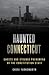Haunted Connecticut: Ghosts and Strange Phenomena of the Constitution State (Haunted Series)