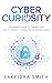 Cyber Curiosity: A Beginner's Guide to Cybersecurity