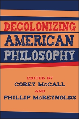 Decolonizing American Philosophy (Philosophy and Race)