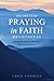 The One Year Praying in Faith Devotional: 365 Daily Bible Readings on Hearing God and Believing His Promises