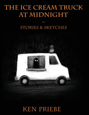 The Ice Cream Truck at Midnight: Stories & Sketches