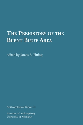 The Prehistory of the Burnt Bluff Area (Anthropological Papers Series) (Volume 34)