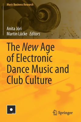 The New Age of Electronic Dance Music and Club Culture (Music Business Research)