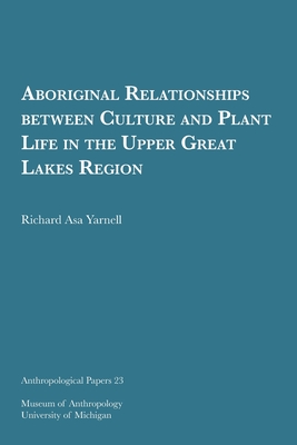 Aboriginal Relationships between Culture and Plant Life in the Upper Great Lakes Region (Anthropological Papers Series) (Volume 23)