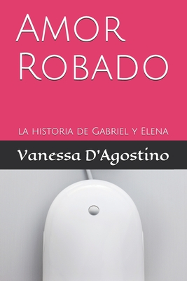 Amor Robado: la historia de Gabriel y Elena (Spanish Edition)