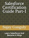 Salesforce Certification Guide: Learn Salesforce And Become A Ninja