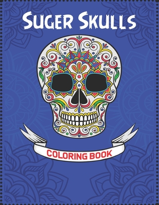 Sugar Skulls Coloring Book: Beautiful coloring books of skulls and bones for anxiety Coloring and Learning Book with Amazing Skull and Anatomy Designs Anxiety, Flower Art for Stress Relief, Adult Relaxation, Depression