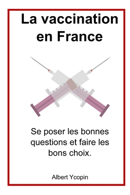 La vaccination en France: Se poser les bonnes questions et faire les bons choix. (French Edition)