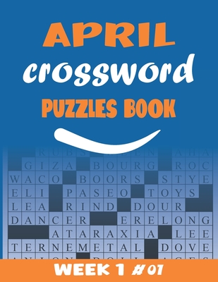 April Crossword Puzzles Book Week 1 #01: Large-print, Medium-level Puzzles Awesome Crossword Book For Puzzle Lovers Of 2021 Adults, Seniors, Men And Women With Solutions.