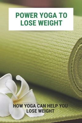 Power Yoga To Lose Weight: How Yoga Can Help You Lose Weight: Yoga With Adriene To Lose Weight