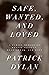 Safe, Wanted, and Loved by Patrick Dylan Safe, Wanted, and Loved by Patrick Dylan