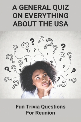 A General Quiz On Everything About The USA: Fun Trivia Questions For Reunion: American Trivial Pursuit