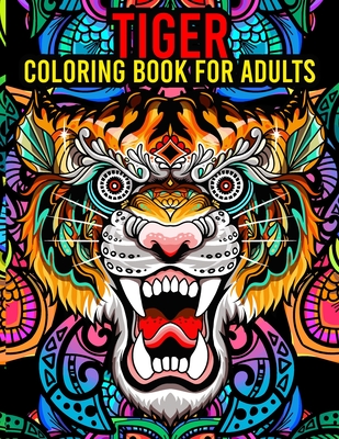 Tiger Coloring Book For Adults: An Adult Coloring Book of 30 Tiger Designs With Amazing Illustration ll Wild Animal Stress-relief Coloring Book For Grown-ups ll Tiger Coloring Book For Kids ll Stunning Collection of Tiger Coloring Patterns