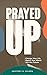 Prayed UP: Change Your Life. Reach Your World. Win the Future.