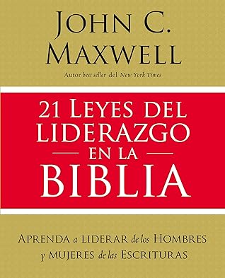 21 leyes del liderazgo en la Biblia: Aprenda a liderar de los hombres y mujeres de las Escrituras