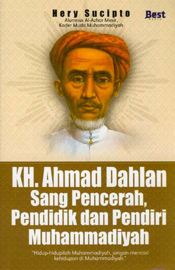 K.H. Ahmad Dahlan: Sang Pencerah, Pendidik, Dan Pendiri Muhammadiyah