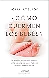 ¿Cómo duermen los bebés?: Un método respetuoso basado en la ciencia para que tu bebé duerma toda la noche.