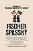 Fischer / Spassky Report on the Chess Match of the Century