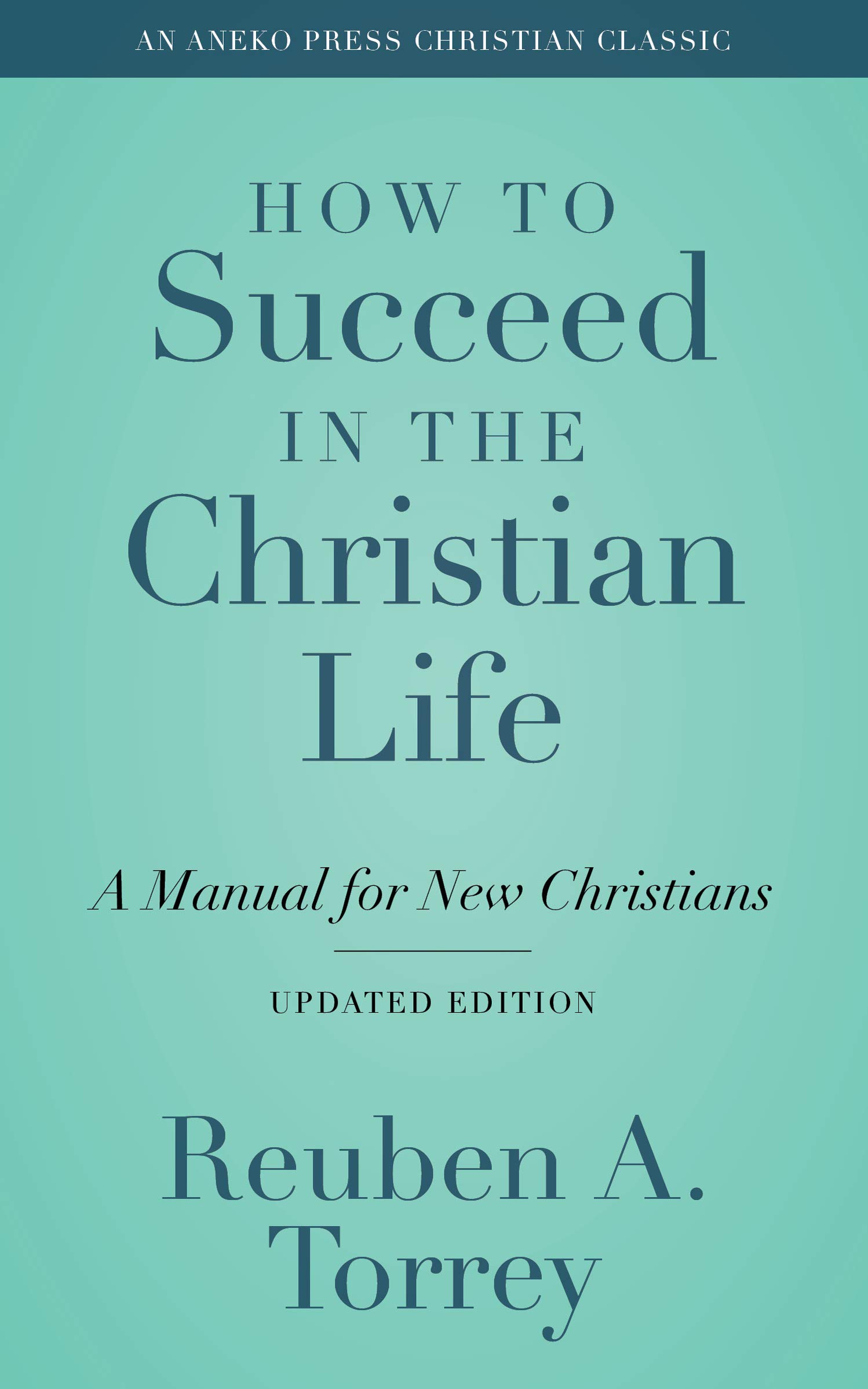 How to Succeed in the Christian Life: A Manual for New Christians (Kindle Edition)