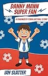 Danny Mann Super Fan (A Chadmouth Town Football Story) Danny Mann Super Fan (A Chadmouth Town Football Story)