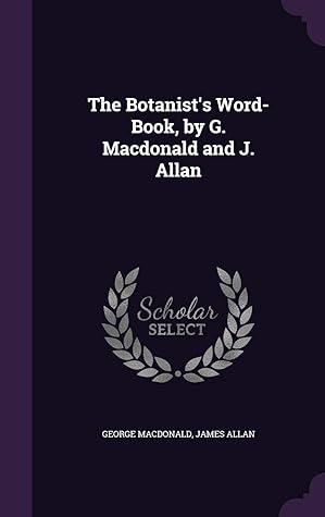 The Botanist's Word-Book, by G. MacDonald and J. Allan