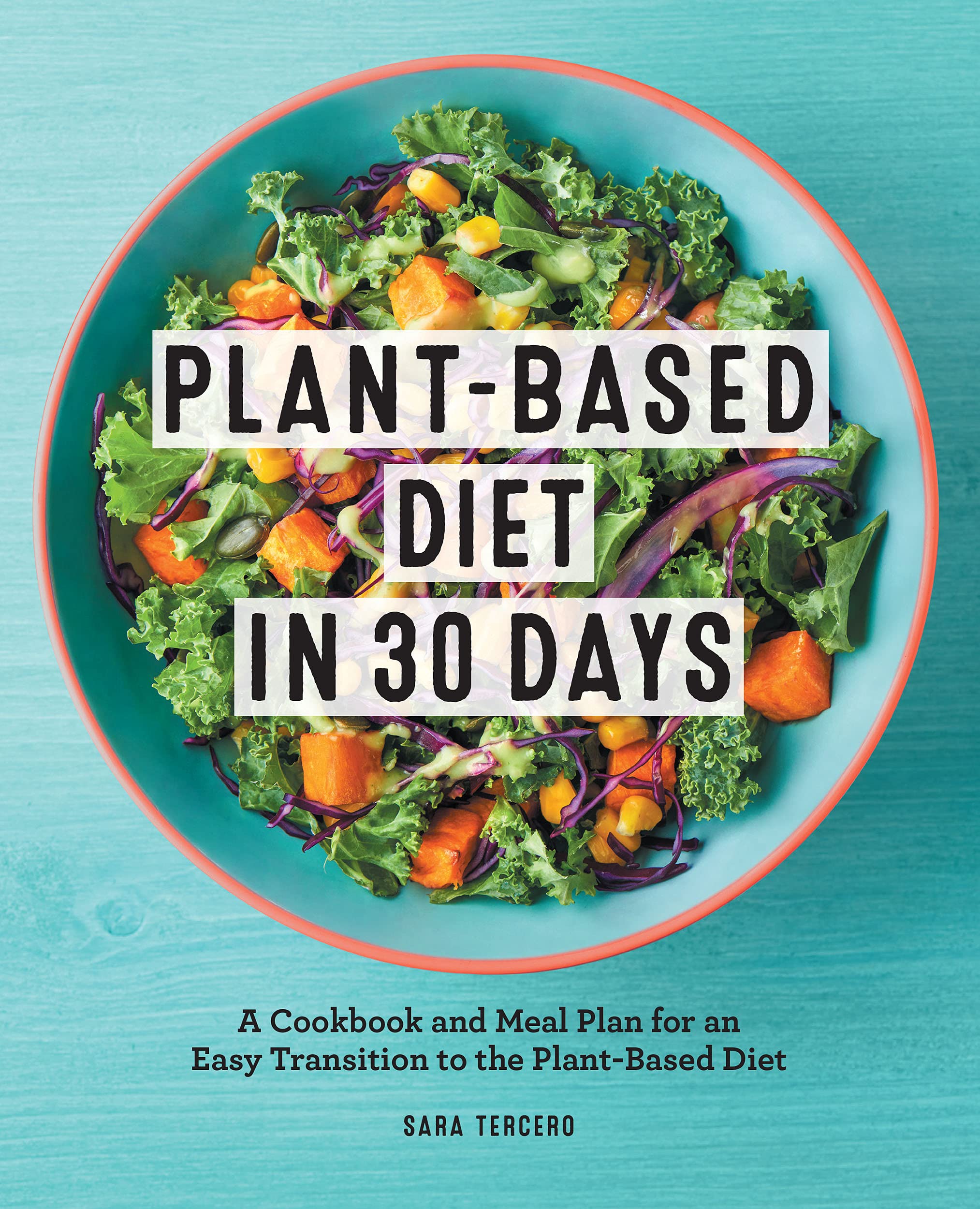 Plant-Based Diet in 30 Days: A Cookbook and Meal Plan for an Easy Transition to the Plant Based Diet (Kindle Edition)