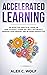 Accelerated Learning: An Effective Practical Guide on How to Easily Learn Any Skill or Subject, Improve Your Memory, and Be More Productive