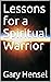 Lessons for a Spiritual Warrior by Gary Hensel