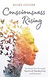 Consciousness Rising: Guiding You through Spiritual Awakening and Beyond