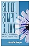 Super Simple Clean: A Guide to Decluttering and Deep Cleaning Your Home