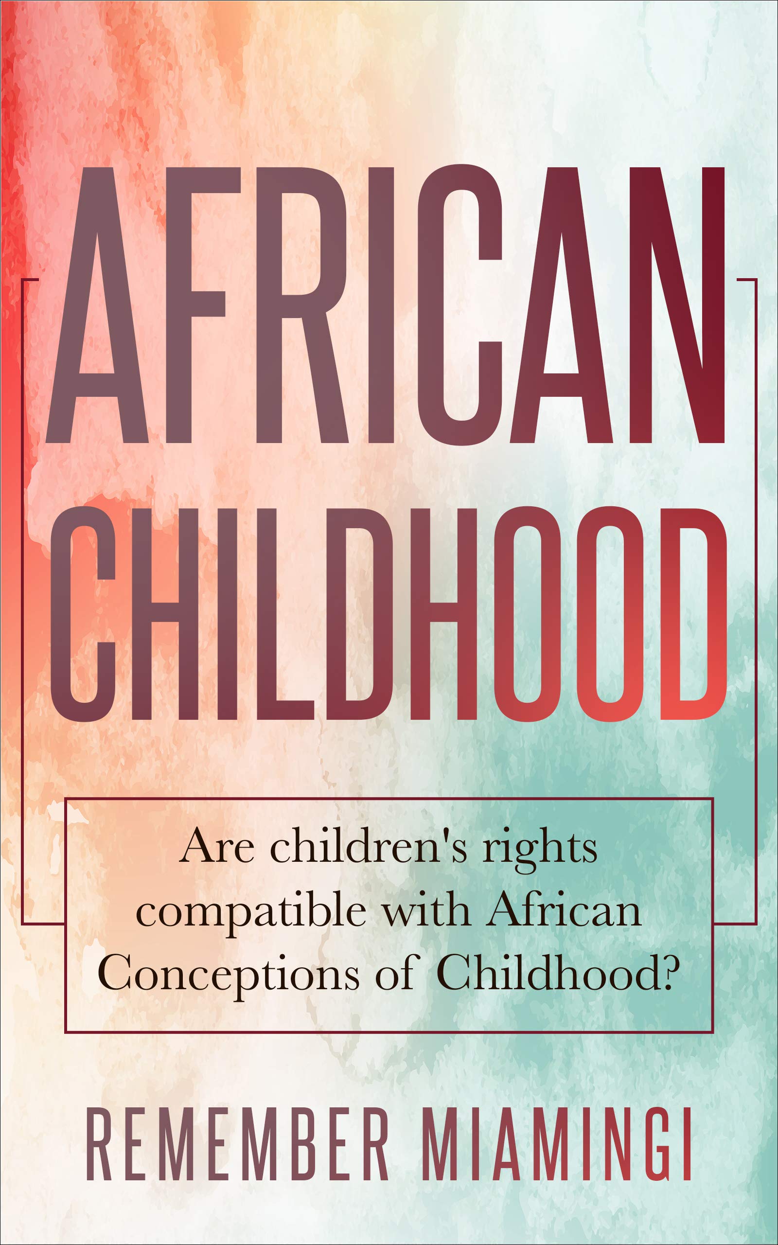African Childhood: Are Children’s Rights Compatible with African Conceptions of Childhood? (Kindle Edition)